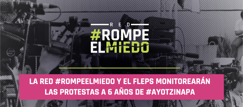 La Red #RompeElMiedo y el FLEPS monitorearán las protestas a 6 años de #Ayotzinapa