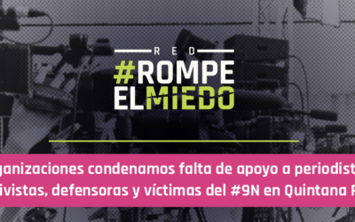 Organizaciones condenamos falta de apoyo a periodistas, activistas, defensoras y víctimas del #9N en Quintana Roo