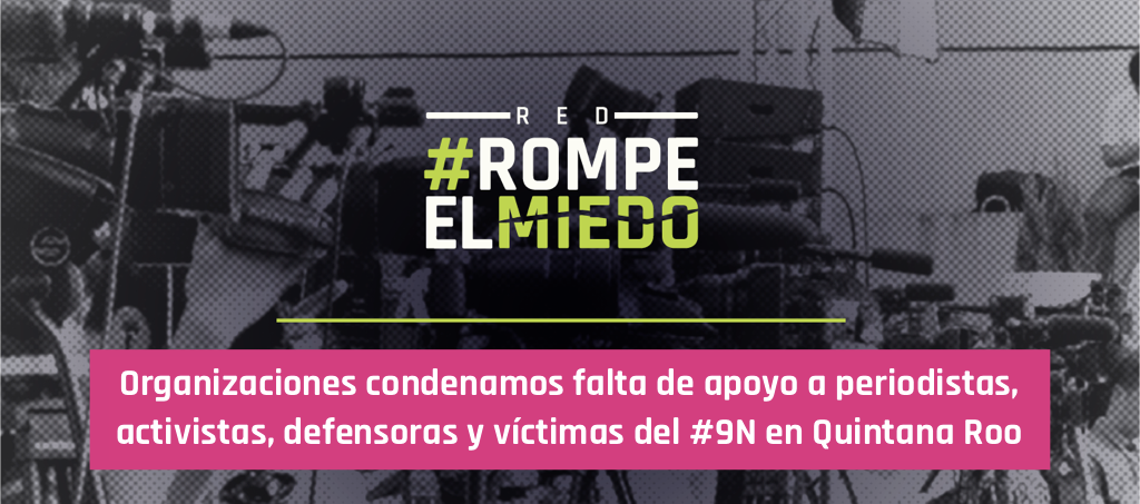 Organizaciones condenamos falta de apoyo a periodistas, activistas, defensoras y víctimas del #9N en Quintana Roo