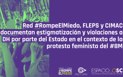 Red #RompeElMiedo, FLEPS y CIMAC documentan  estigmatización y violaciones a DH por parte del Estado en el contexto de la protesta feminista del #8M