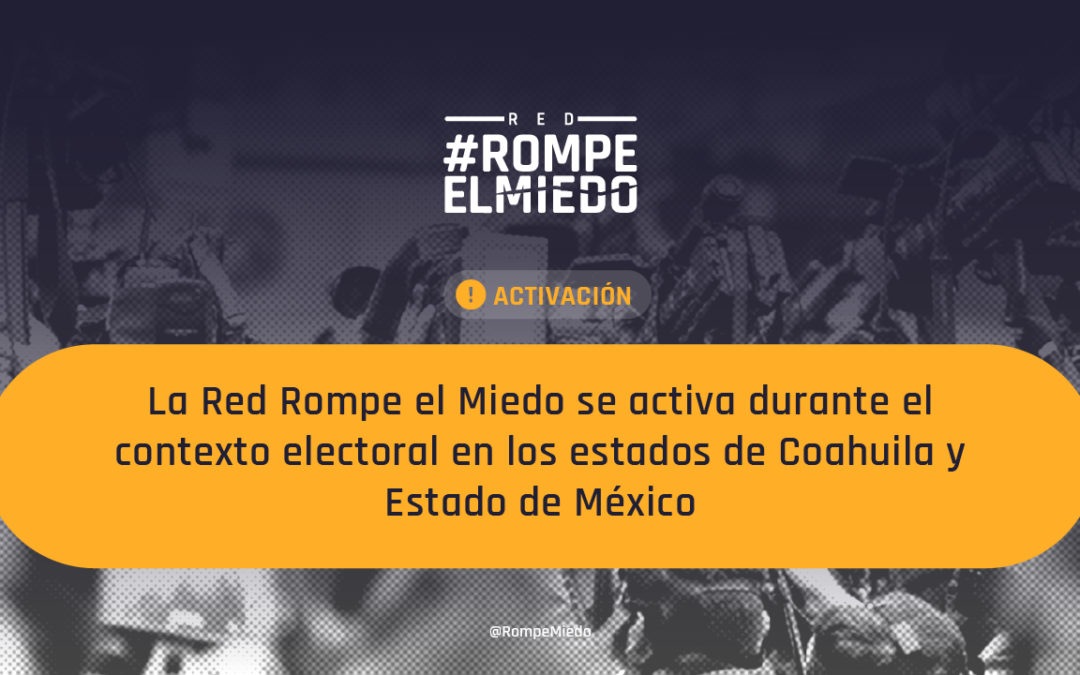La Red Rompe el Miedo se activa durante el contexto electoral en los estados de Coahuila y Estado de México